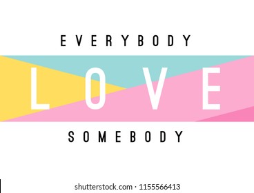 Tee print with slogan. Tee print. Typography for t shirt. Everybody love somebody.