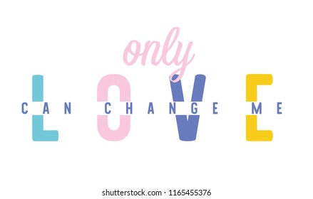 Tee print with slogan. Typography for t shirt, poster or postcard. Only love can change me.