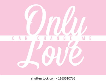 Tee print with slogan. Typography for t shirt, poster or postcard. Only love can change me.