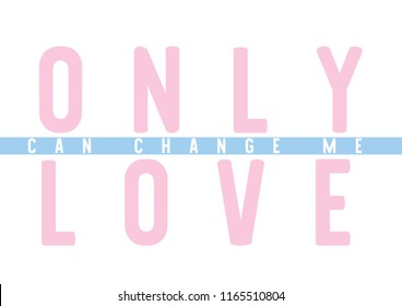 Tee print with slogan. Typography for t shirt, poster or postcard. Only love can change me.