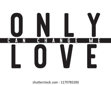 Tee print with slogan. Typography for t shirt, poster or postcard. Only love can change me.