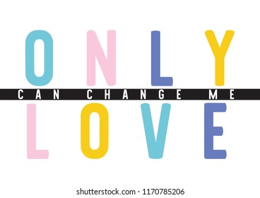 Tee print with slogan. Typography for t shirt, poster or postcard. Only love can change me.
