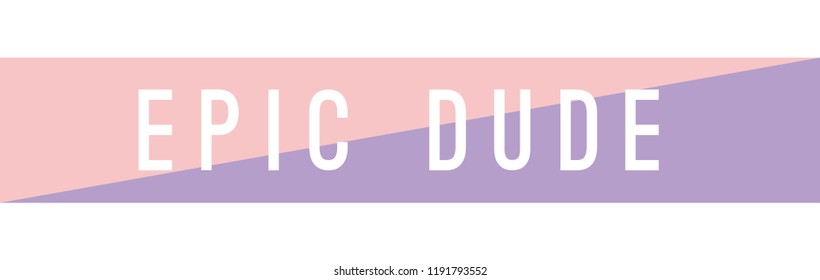 Tee print with slogan. Typography for t shirt, hoody or sweatshirt. epic dude