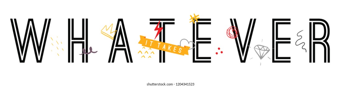 Tee print with slogan. Typography for t shirt, hoody or sweatshirt. Whatever it takes.