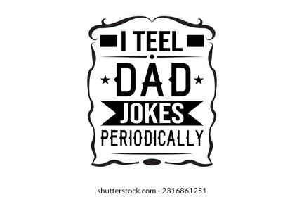 I Teel Dad Jokes Periodically - Dad Jokes Vector And Clip Art