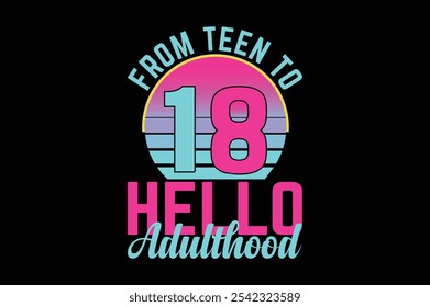 From Teen to Eighteen Hello Adulthood t shirt