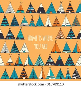 Teepee illustration in vector. Home is where you are sign. Indian camping tent background. Inspiration poster.