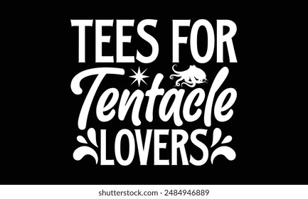 Tees for Tentacle Lovers- Octopus t- shirt design, Hand drawn lettering phrase for Cutting Machine, Silhouette Cameo, Cricut, greeting card template with typography text