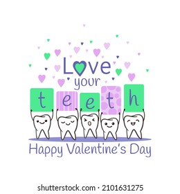 Teeth. Dental quote - love your teeth. Happy Valentine's Day. Poster with cute smiling cartoon teeth. Stomatology concept.   Dental kids care banner. Vector illustration.