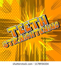 Teeth Straightening - Vector illustrated comic book style phrase.