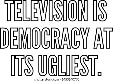 Television is democracy at its ugliest outlined text art