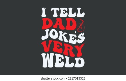 I tell dad jokes very weld - Welding t-shirt design, Handmade calligraphy vector illustration, template, mog, banner, poster, Hand has written vector, EPS 10.