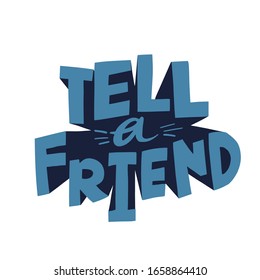Tell a friend quote. HAnd drawn vector lettering for mail, social media, card. Referral program concept. Promotional marketing.