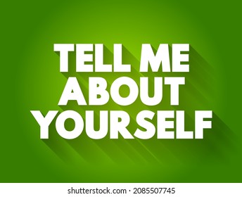 Tell Me About Yourself - is commonly used as an icebreaker in conversations, especially in interviews, networking events, or social settings, text concept background