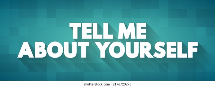 Tell Me About Yourself - is commonly used as an icebreaker in conversations, especially in interviews, networking events, or social settings, text concept background