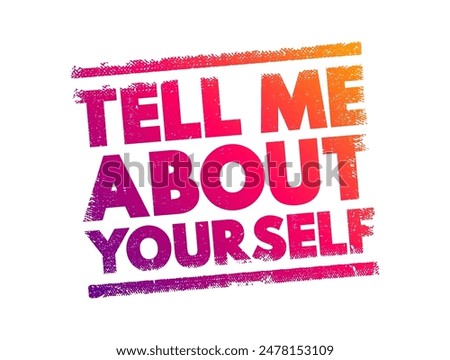 Tell Me About Yourself - is commonly used as an icebreaker in conversations, especially in interviews, networking events, or social settings, text concept stamp