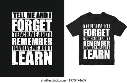 Tell me and I forget, Teach me and I remember, Involve me and I learn Motivational Typography Quote T-shirt Design.