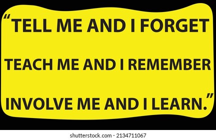 Tell me and I forget. Teach me and I remember. Involve me and I learn.Vector illustration quote.