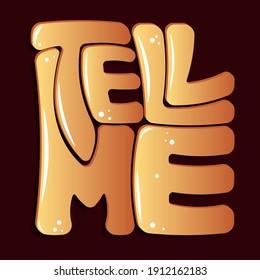 Tell me. Isolated vector lettering with beautiful unique volumetric letters with shadow and highlights. bright drawing for printing on plates, T-shirts, stickers, banners, bags.