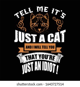 Tell me it's just a cat and i will tell you  that you're just and idiot 