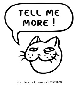 Tell me more. Cute tomcat head. Speech bubble. Vector illustration. Cheerful pet face. Animal character.