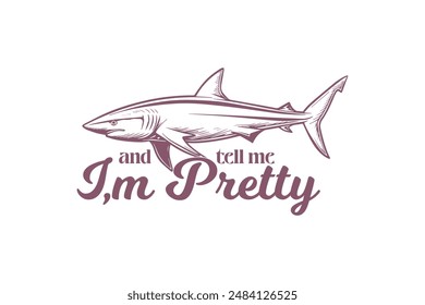 And tell me I'm Pretty Retro Funny Sarcastic Animal Shark T shirt design