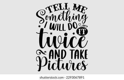 Dime algo que lo haré dos veces y tomaré fotos - Diseño de camisetas con manga, frase de letras dibujada a mano aislada en para la máquina de cortar, Silhouette Cameo, Cricut, Vector ilustración Template white