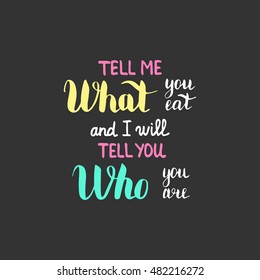 Tell me what you eat and I will tell you who you are. Illustration with hand-lettering inspiration and motivation quote. Colorful text on dark background.