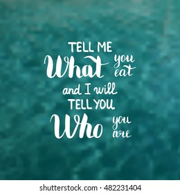 Tell me what you eat and I will tell you who you are. Illustration with hand-lettering inspiration and motivation quote. Text on water swimming pool photo blur background.