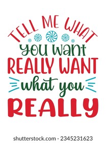 Tell me what you want really want what you really, Christmas SVG, Funny Christmas Quotes, Winter SVG, Merry Christmas, Santa SVG, t shirts design, typography, vintage, Holiday shirt