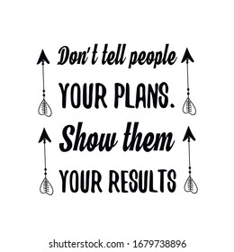  Don’t tell people your plans. Show them your results. Calligraphy saying for print. Vector Quote 