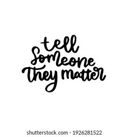tell someone they matter hand drawn lettering inspirational and motivational quote