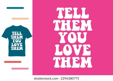 Tell them you love them