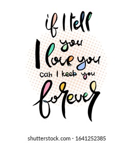 If I tell you I Love You can I keep you Forever. Hand lettering grunge card with textured handcrafted doodle letters in retro style. Hand-drawn vintage vector typography illustration