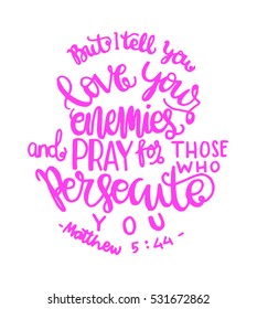 but i tell you, love your enemies and pray for those who persecute you. Bible Verse. Hand Lettered Quote. Modern Calligraphy. Christian Poster