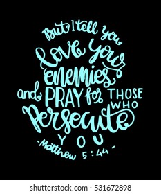 but i tell you, love your enemies and pray for those who persecute you. Bible Verse. Hand Lettered Quote. Modern Calligraphy. Christian Poster