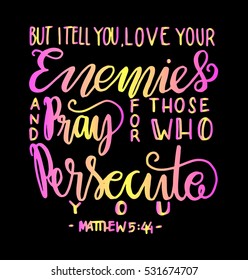 but i tell you, love your enemies and pray for those who persecute you. Bible Verse. Hand Lettered Quote. Modern Calligraphy. Christian Poster