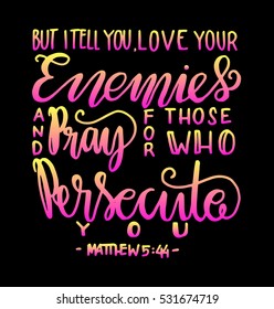 but i tell you, love your enemies and pray for those who persecute you. Bible Verse. Hand Lettered Quote. Modern Calligraphy. Christian Poster
