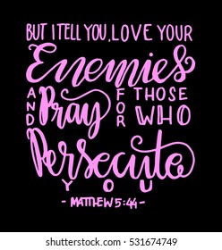 but i tell you, love your enemies and pray for those who persecute you. Bible Verse. Hand Lettered Quote. Modern Calligraphy. Christian Poster
