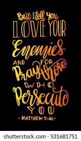 but i tell you, love your enemies and pray for those who persecute you. Bible Verse. Hand Lettered Quote. Modern Calligraphy. Christian Poster