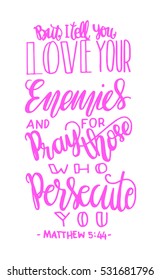 but i tell you, love your enemies and pray for those who persecute you. Bible Verse. Hand Lettered Quote. Modern Calligraphy. Christian Poster