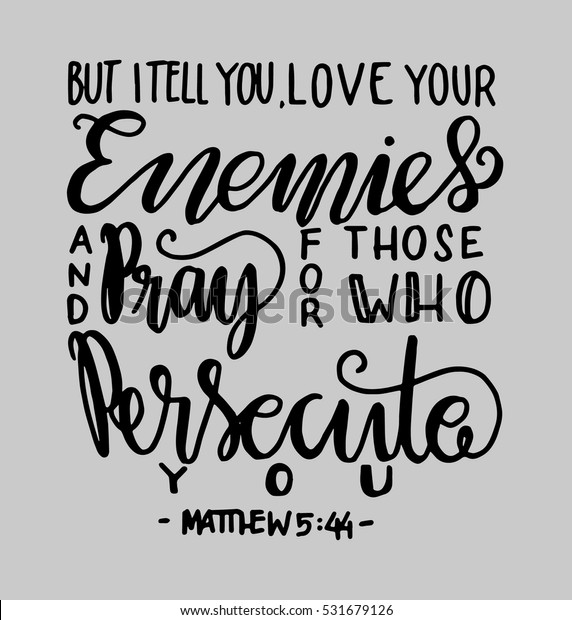 but i tell you, love your enemies and pray for those who persecute you