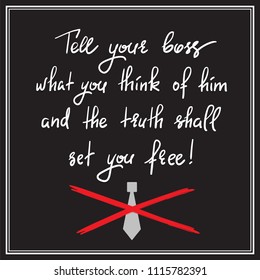 Tell your boss what you think of him and the truth shall set you free - handwritten motivational quote. Print for inspiring poster, t-shirt, bag, cups, postcard, flyer, sticker. Simple funny vector