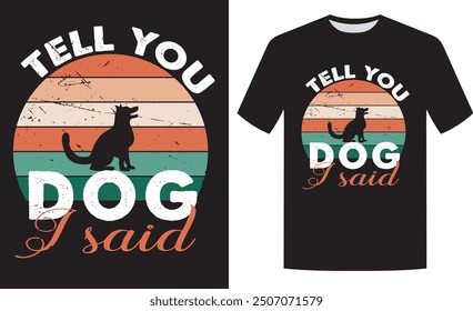 Tell your dog i said t-shirt design