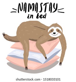 Template with cartoon style sloth lying on the pillows and funny text Namastay Iin Bed meaning Namaste (I bow to you). Lets stay in bed.