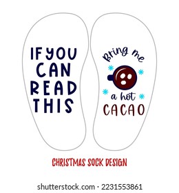 Template of Christmas sock design with funny quote If you can read this Bring me a hot cacao with illustration of snowflakes, cup of drink. Vector illustration. Typographic print for clothes