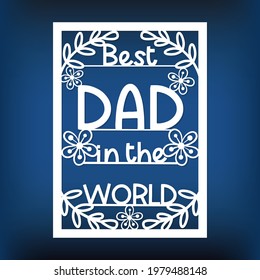 Template of father's day card for laser cut, plotter, cutting mashine, paper cut. Best Dad in the world. Stencil for cnc cutting. Greeting cards for dad, grandfather. Paper cut style poster. 