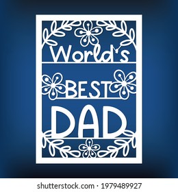 Template of father's day card for laser cut, plotter, cutting mashine, paper cut. World's Best Dad. Stencil for cnc cutting. Greeting cards for dad, grandfather. Paper cut style poster. 