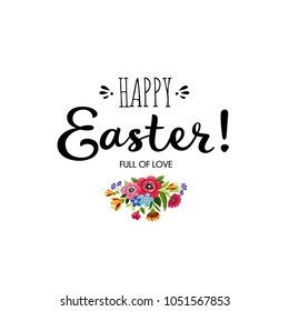 Template of Happy Easter card with bouquet of flowers and inscription. Hand drawn lettering Happy Easter. Full of love. Vector floral illustration