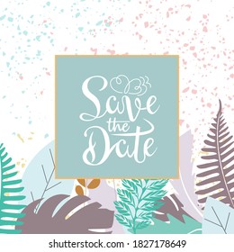 Template with an invitation frame. The slogan, phrase, and title "save the date" is hand-lettered in calligraphy. Vector illustration on a floral background.